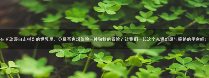 番剧推荐动漫天堂.：在《动漫自走棋》的世界里，你是否也想体验一种独特的冒险？让我们一起这个充满幻想与策略的平台吧！