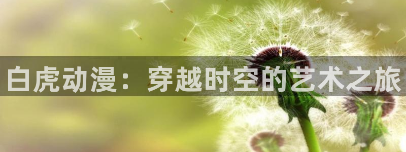 动漫天堂在线：白虎动漫：穿越时空的艺术之旅