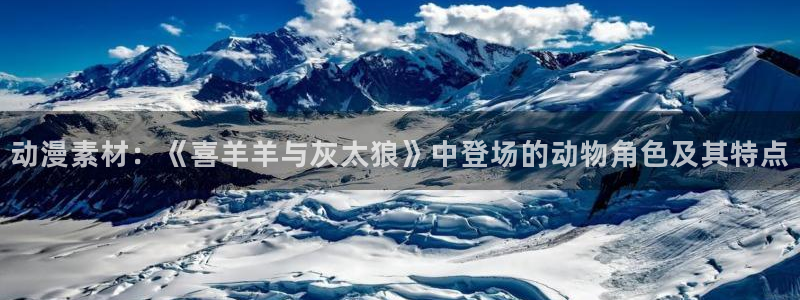 动漫天堂岛：动漫素材：《喜羊羊与灰太狼》中登场的动物角色及其特点