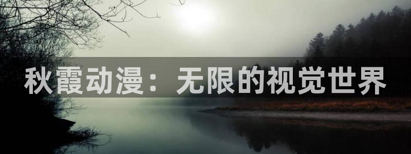 樱花动漫天堂：秋霞动漫：无限的视觉世界