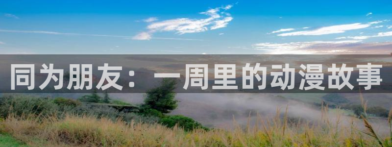 动漫天堂下载正版：同为朋友：一周里的动漫故事